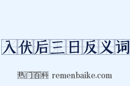 入伏后三日反义词是什么意思的图片